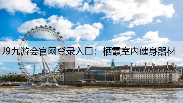 J9九游会官网登录入口：栖霞室内健身器材
