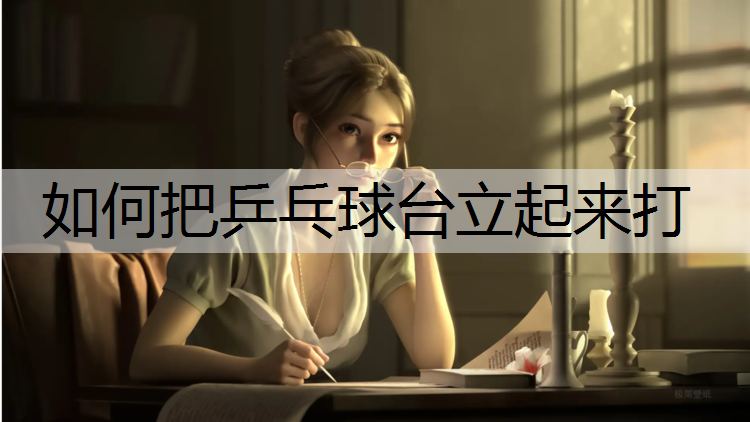 如何把乒乓球台立起来打
