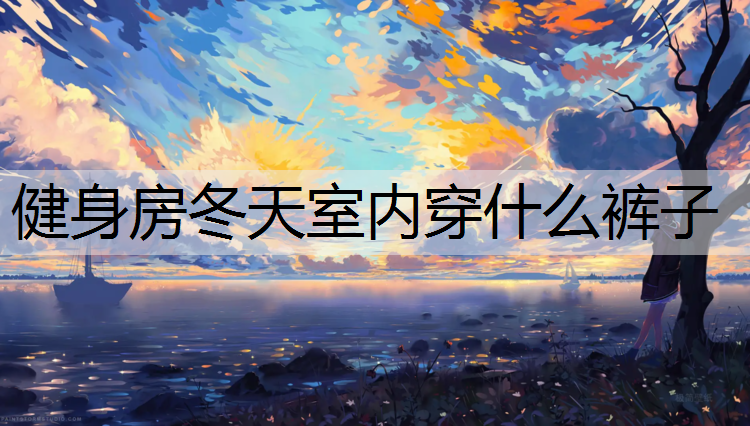 健身房冬天室内穿什么裤子