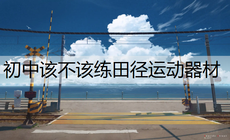 初中该不该练田径运动器材