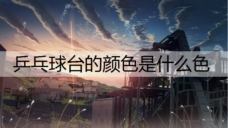 乒乓球台的颜色是什么色