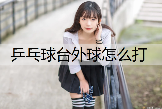 乒乓球台外球怎么打