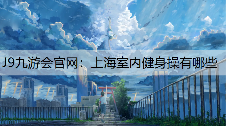 J9九游会官网：上海室内健身操有哪些