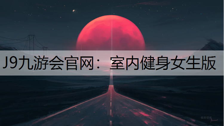 J9九游会官网：室内健身女生版
