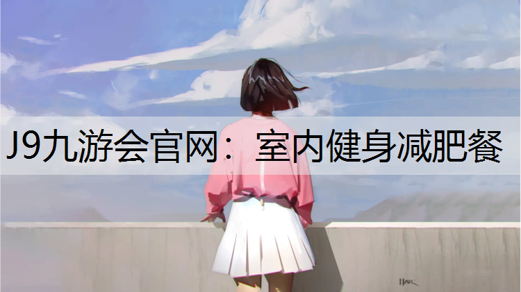 J9九游会官网：室内健身减肥餐