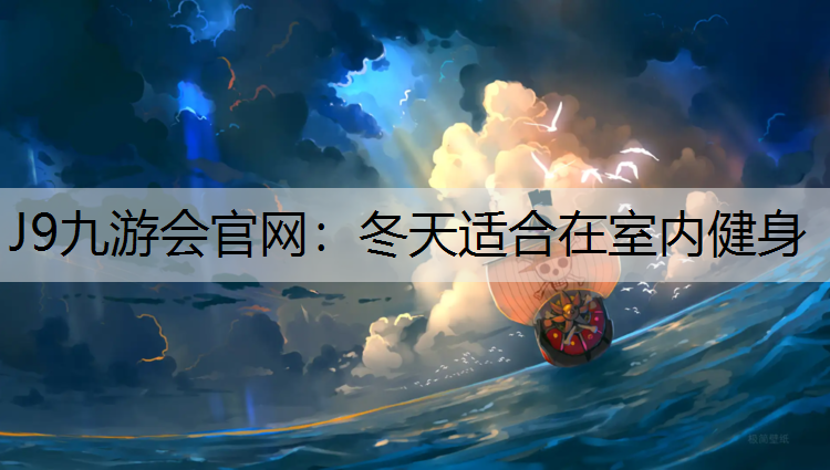 J9九游会官网：冬天适合在室内健身