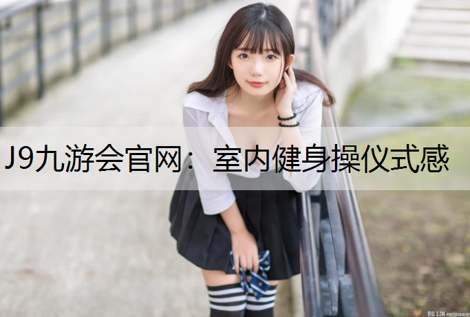 J9九游会官网：室内健身操仪式感