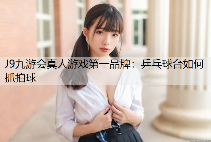 乒乓球台如何抓拍球 乒乓球台如何抓拍球