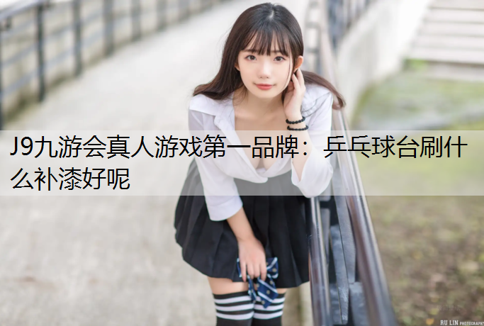 乒乓球台刷什么补漆好呢